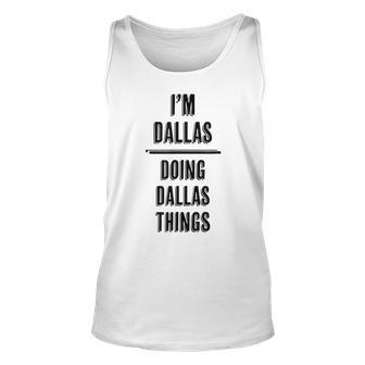 Im Dallas - Doing Dallas Things | Funny - First Name - Unisex Tank Top - Seseable