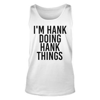 Im Hank Doing Hank Things Name Funny Birthday Gift Idea Unisex Tank Top - Seseable