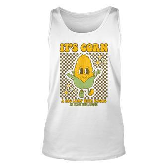 Its Corn A Big Lump With Knobs It Has The Juice Its Corn Unisex Tank Top | Mazezy