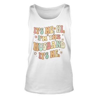 Its Me Hi Im The Husband Its Me Funny Fathers Day Best Dad Unisex Tank Top - Thegiftio UK