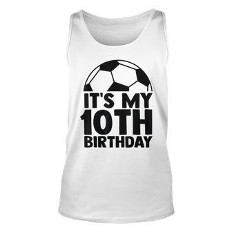 Its My 10Th Birthday Soccer Player 10 Bday Party Team Unisex Tank Top | Mazezy