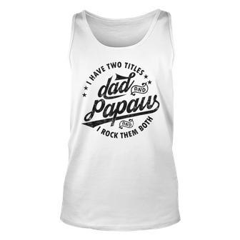 Mens I Have Two Titles Dad And Papaw For Funny Fathers Day Papaw Unisex Tank Top - Seseable