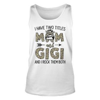 Mom Messy Hair Bun Leopard I Have Two Titles Mom And Gigi Unisex Tank Top - Seseable