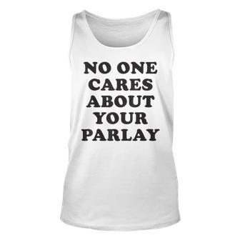 No One Cares About Your Parlay Funny 2023 Unisex Tank Top | Mazezy