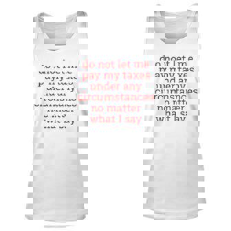 Do Not Let Me Pay My Taxes Under Any Circumstances No Matter What I Say Tank Top | Mazezy
