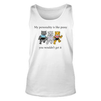 My Personality Is Like Pussy You Wouldnt Get It Cat Tank Top | Mazezy