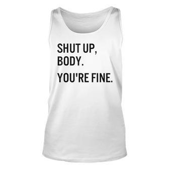 Shut Up Body Youre Fine Funny Gym Motivational Unisex Tank Top | Mazezy UK