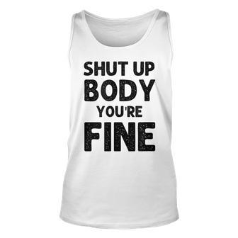 Shut Up Body Youre Fine Funny Vintage Unisex Tank Top | Mazezy AU