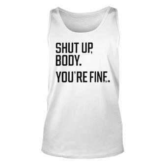Shut Up Body You’Re Fine Unisex Tank Top | Mazezy UK
