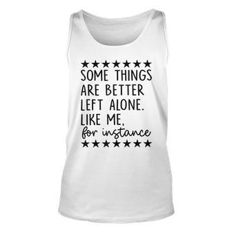 Some Things Are Better Left Alone Like Me For Instance Unisex Tank Top - Seseable