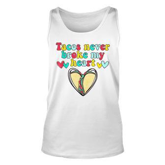 Tacos Never Broke My Heart Mexico Tacos Valentines Day Unisex Tank Top - Seseable