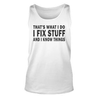 Thats What I Do I Fix Stuff And I Know Things Fathers Day Unisex Tank Top - Thegiftio UK