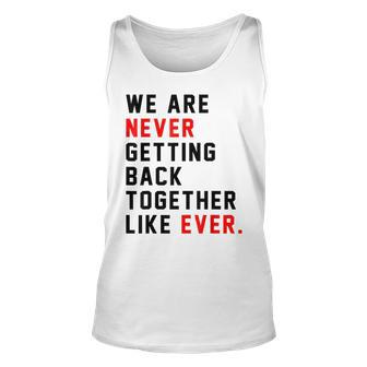 We Are Never Getting Back Together Like Ever Unisex Tank Top | Mazezy