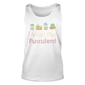 What The Fucculent Cactus Succulents Plants Gardening Unisex Tank Top - Seseable