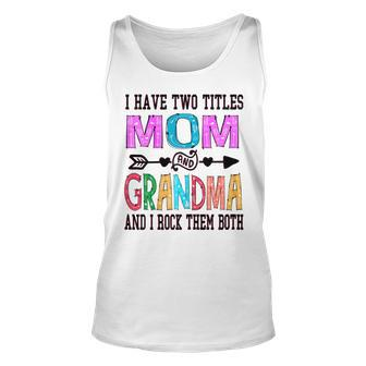 Womens I Have Two Titles Mom And Grandma Mothers Day Colorful Unisex Tank Top - Seseable