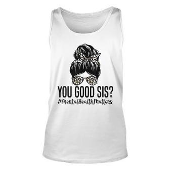 You Good Sis Mental Health Matters Trendy Psychologist Unisex Tank Top | Mazezy