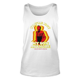 You Re Not My Son Anymore Your Mom S House Shirt Men Women Tank Top Graphic Print Unisex - Thegiftio UK