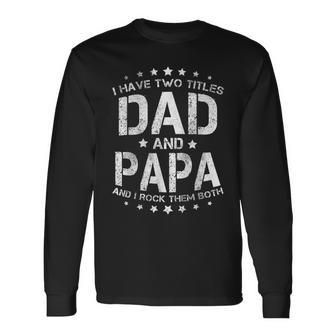 I Have 2 Titles Dad And Papa And I Rock Them Both Long Sleeve T-Shirt - Seseable