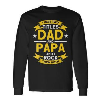 I Have 2 Titles Dad And Papa I Have Two Titles Dad And Papa Long Sleeve T-Shirt - Seseable