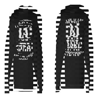 I Have 2 Titles Dad And Step Dad Fathers Day Step Daddy Long Sleeve T-Shirt - Seseable