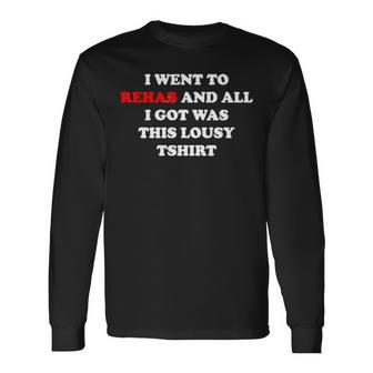 2023 I Went To Rehab And All I Got Was This Lousy Long Sleeve T-Shirt | Mazezy