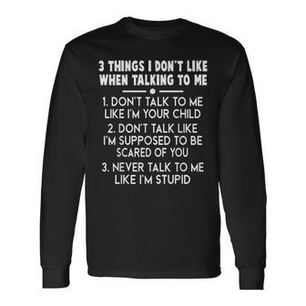 3 Things I Don’T Like When Talking To Me Don’T Talk To Me Long Sleeve T-Shirt - Seseable