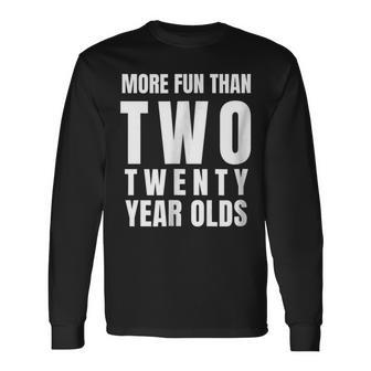 40Th Birthday More Fun Than Two Twenty Year Olds Long Sleeve T-Shirt T-Shirt | Mazezy