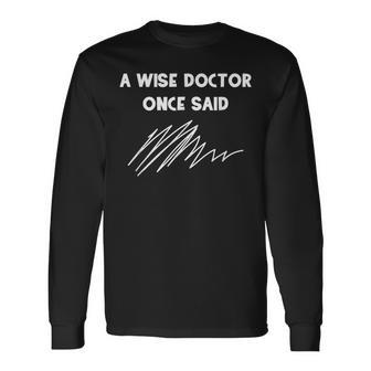 A Wise Doctor Once Said Funny Doctor Jokes Men Women Long Sleeve T-shirt Graphic Print Unisex - Seseable
