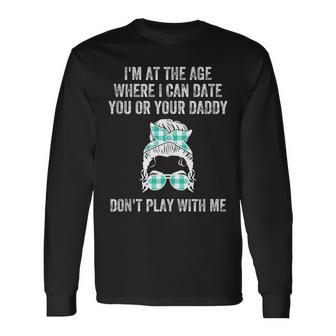 Im At The Age Where I Can Date You Or Your Daddy Messy Bun Long Sleeve T-Shirt | Mazezy