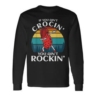 If You Aint Crocin You Aint Rockin Long Sleeve T-Shirt | Mazezy