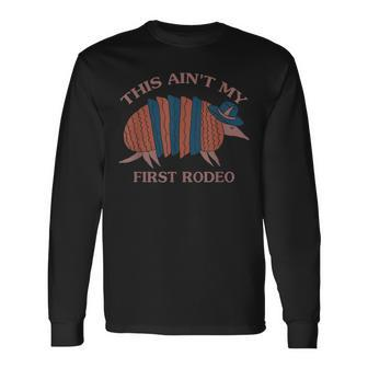 This Aint My First Rodeo Armadillo Quote Long Sleeve T-Shirt T-Shirt | Mazezy