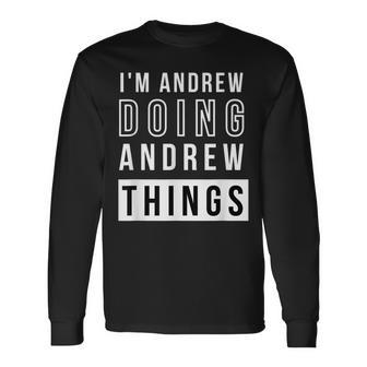Im Andrew Doing Andrew Things Birthday Name Idea Long Sleeve T-Shirt - Seseable