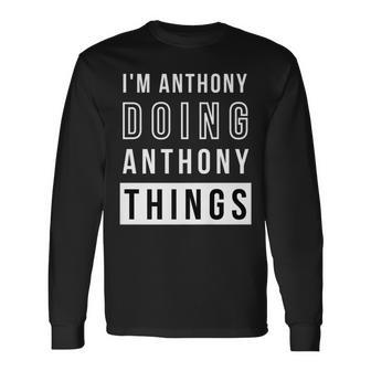 Im Anthony Doing Anthony Things Birthday Name Idea Long Sleeve T-Shirt - Seseable