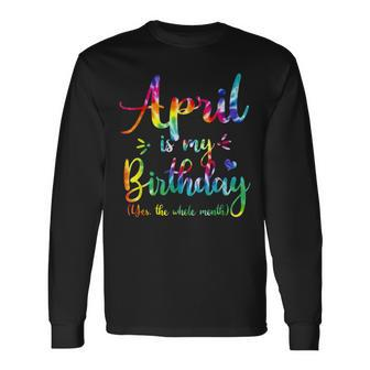 April Is My Birthday Yes The Whole Month Birthday Tie Dye Long Sleeve T-Shirt T-Shirt | Mazezy
