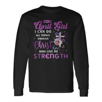 I Am April Girl I Can Do All Things Through Christ Who Gives Me Strength Long Sleeve T-Shirt - Seseable
