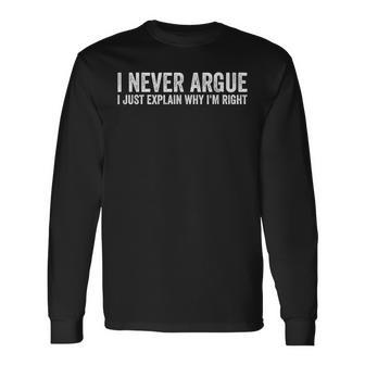I Never Argue I Just Explain Why Im Right Long Sleeve T-Shirt T-Shirt | Mazezy