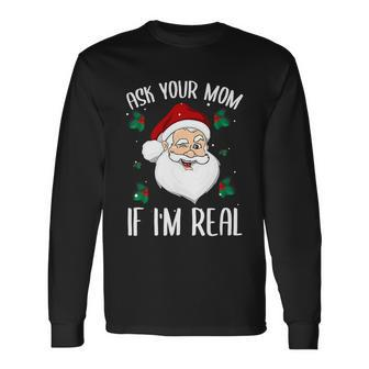Ask Your Mom If Im Real Christmas Santa Claus Xmas Long Sleeve T-Shirt - Monsterry UK