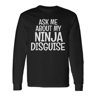 Ask Me About My Ninja Disguise Karate Cool Saying Long Sleeve T-Shirt T-Shirt | Mazezy
