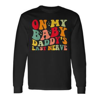 On My Baby Daddys Last Nerve Baby Daddys Fathers Day Long Sleeve T-Shirt - Thegiftio UK