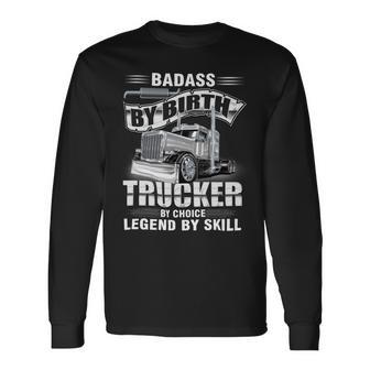 Badass By Birth Trucker By Choice Legend By Skill Long Sleeve T-Shirt - Seseable