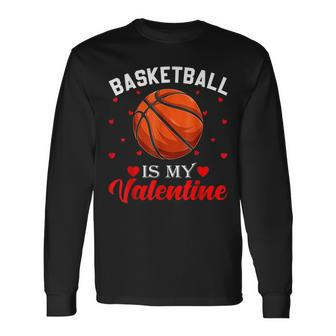 Basketball Is My Valentine Basketball Heart Valentines Day Long Sleeve T-Shirt - Seseable