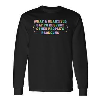 What A Beautiful Day To Respect Other Peoples Pronouns Long Sleeve T-Shirt | Mazezy