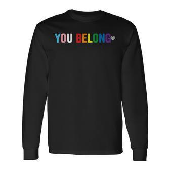 You Belong Gay Pride Lgbt Support And Respect Transgender Long Sleeve T-Shirt | Mazezy