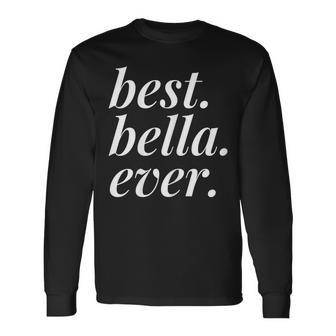 Best Bella Ever Name Personalized Woman Girl Bff Friend Long Sleeve T-Shirt - Seseable