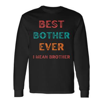 Best Bother Ever I Mean Brother Brother Birthday Long Sleeve T-Shirt - Seseable