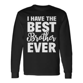 I Have The Best Brother Ever Sibling Long Sleeve T-Shirt - Seseable