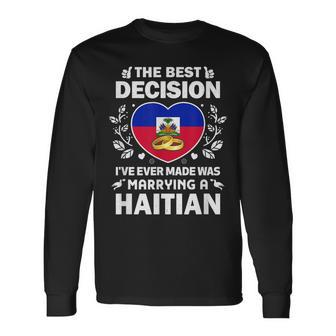 The Best Decision I’Ve Ever Made Was Marrying A Haitian Long Sleeve T-Shirt - Seseable