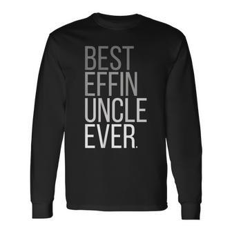 Best Effin Uncle Ever Uncle Long Sleeve T-Shirt - Seseable