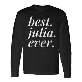 Best Julia Ever Name Personalized Woman Girl Bff Friend Long Sleeve T-Shirt - Seseable