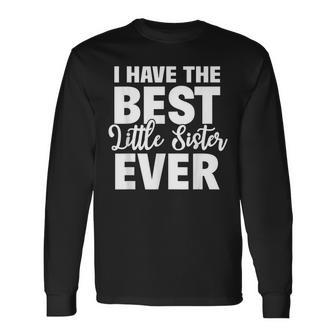 I Have The Best Little Sister Ever Big Sister Brother Long Sleeve T-Shirt - Seseable